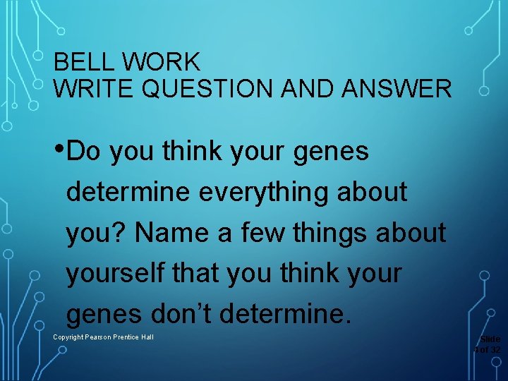 BELL WORK WRITE QUESTION AND ANSWER • Do you think your genes determine everything