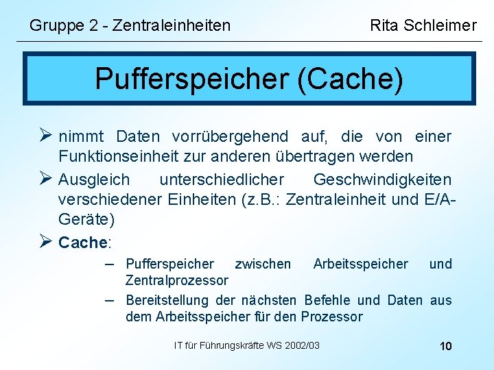 Gruppe 2 - Zentraleinheiten Rita Schleimer Pufferspeicher (Cache) Ø nimmt Daten vorrübergehend auf, die