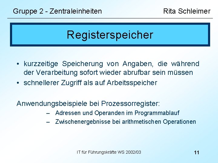 Gruppe 2 - Zentraleinheiten Rita Schleimer Registerspeicher • kurzzeitige Speicherung von Angaben, die während