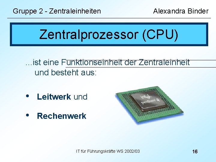 Gruppe 2 - Zentraleinheiten Alexandra Binder Zentralprozessor (CPU). . . ist eine Funktionseinheit der