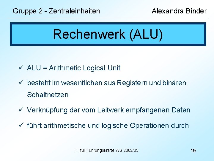 Gruppe 2 - Zentraleinheiten Alexandra Binder Rechenwerk (ALU) ü ALU = Arithmetic Logical Unit