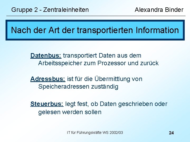 Gruppe 2 - Zentraleinheiten Alexandra Binder Nach der Art der transportierten Information Datenbus: transportiert