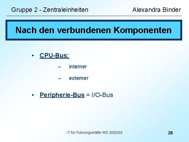 Gruppe 2 - Zentraleinheiten Alexandra Binder Nach den verbundenen Komponenten • CPU-Bus: – interner