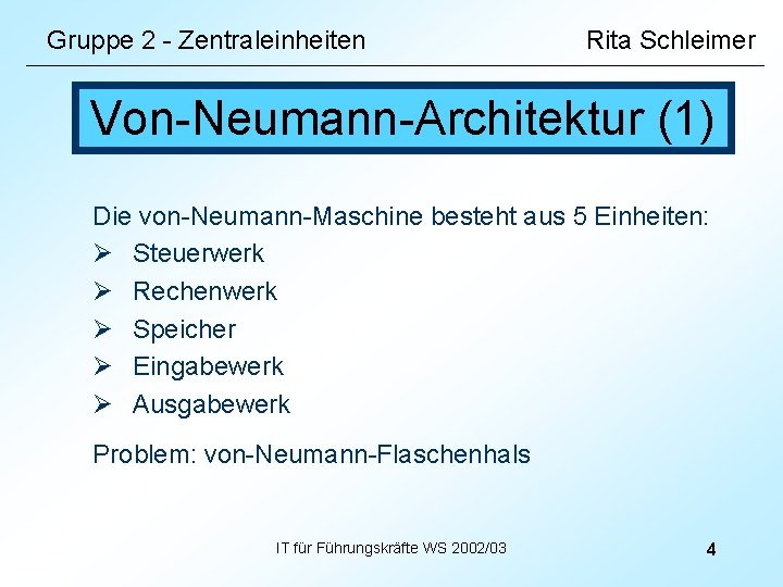 Gruppe 2 - Zentraleinheiten Rita Schleimer Von-Neumann-Architektur (1) Die von-Neumann-Maschine besteht aus 5 Einheiten: