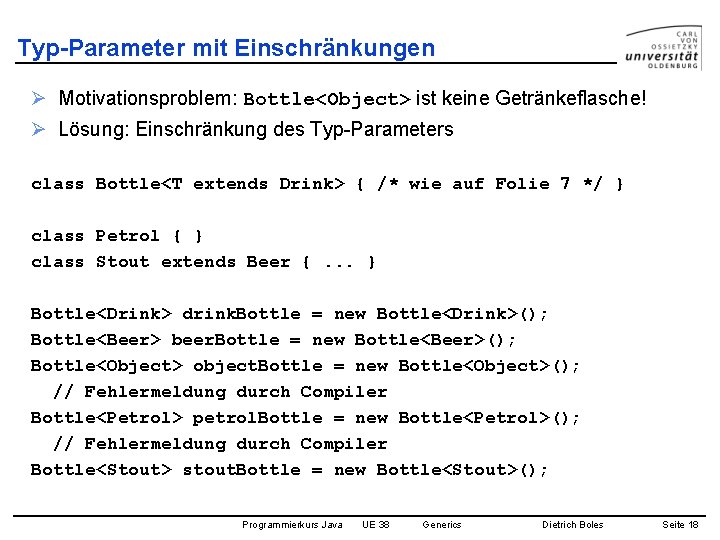 Typ-Parameter mit Einschränkungen Ø Motivationsproblem: Bottle<Object> ist keine Getränkeflasche! Ø Lösung: Einschränkung des Typ-Parameters