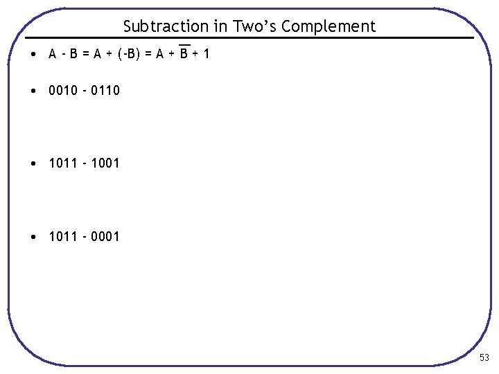 Subtraction in Two’s Complement • A - B = A + (-B) = A