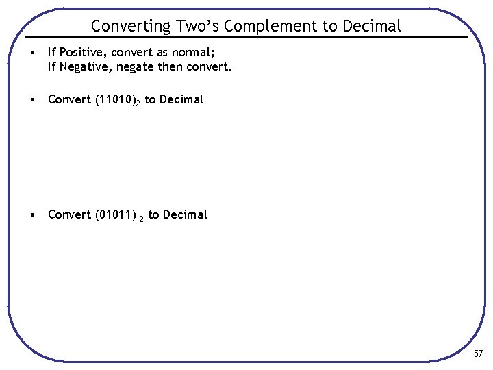 Converting Two’s Complement to Decimal • If Positive, convert as normal; If Negative, negate