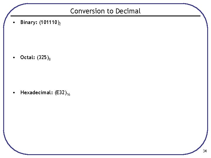 Conversion to Decimal • Binary: (101110)2 • Octal: (325)8 • Hexadecimal: (E 32)16 34