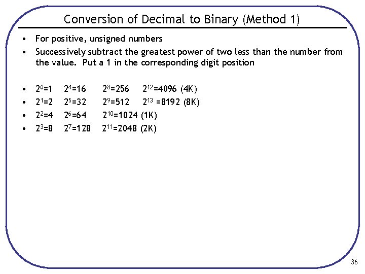 Conversion of Decimal to Binary (Method 1) • For positive, unsigned numbers • Successively