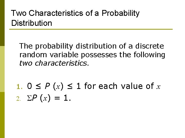 Two Characteristics of a Probability Distribution The probability distribution of a discrete random variable