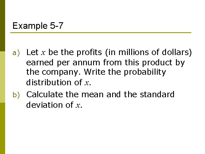 Example 5 -7 a) Let x be the profits (in millions of dollars) earned