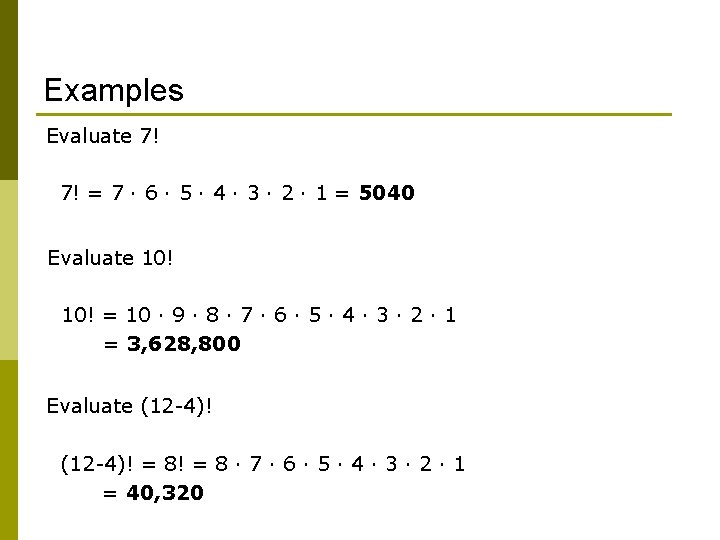 Examples Evaluate 7! 7! = 7 · 6 · 5 · 4 · 3