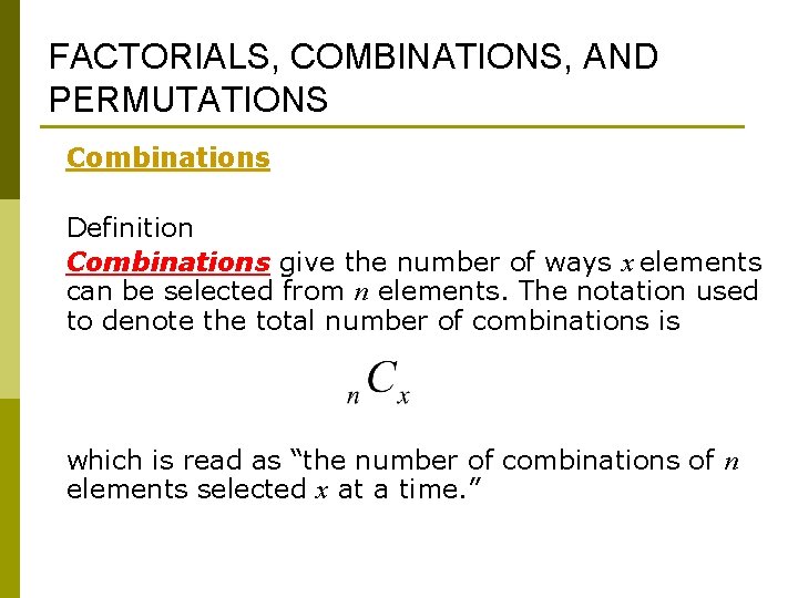 FACTORIALS, COMBINATIONS, AND PERMUTATIONS Combinations Definition Combinations give the number of ways x elements