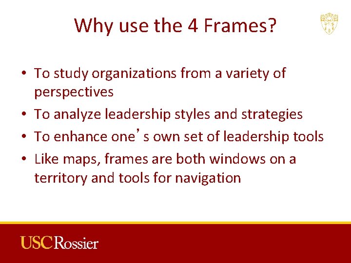 Why use the 4 Frames? • To study organizations from a variety of perspectives Why use the 4 Frames? • To study organizations from a variety of perspectives