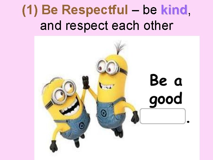 (1) Be Respectful – be kind, kind and respect each other 