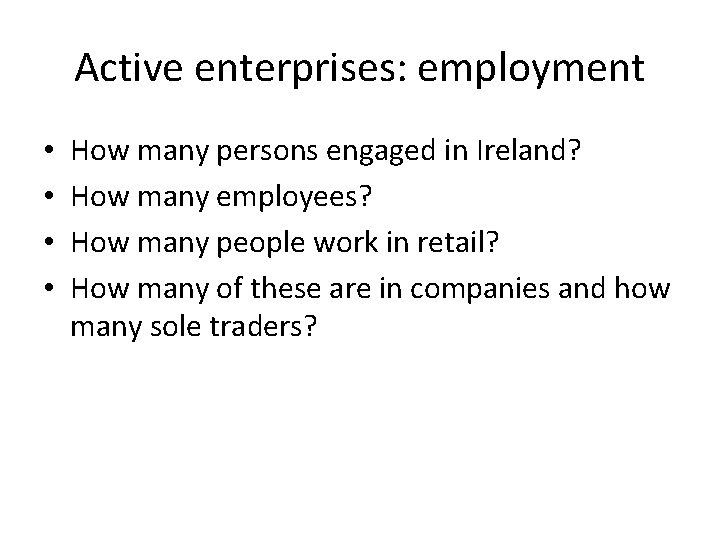 Active enterprises: employment • • How many persons engaged in Ireland? How many employees?