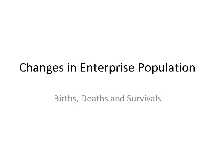 Changes in Enterprise Population Births, Deaths and Survivals 