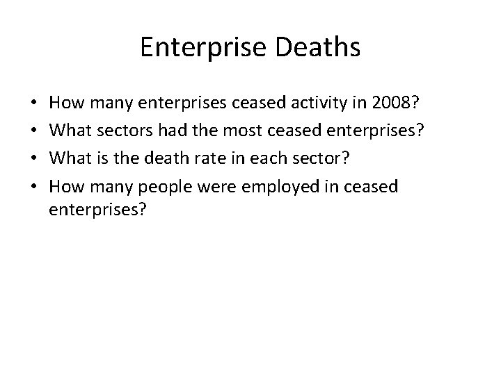 Enterprise Deaths • • How many enterprises ceased activity in 2008? What sectors had