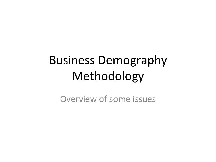 Business Demography Methodology Overview of some issues 