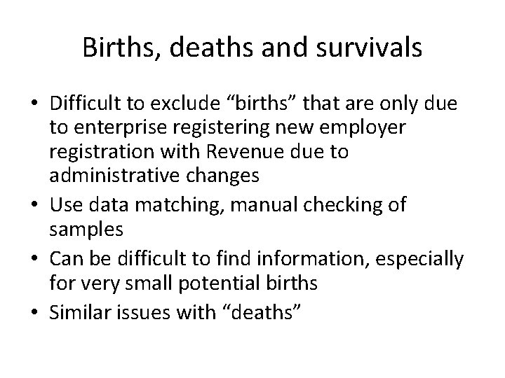 Births, deaths and survivals • Difficult to exclude “births” that are only due to