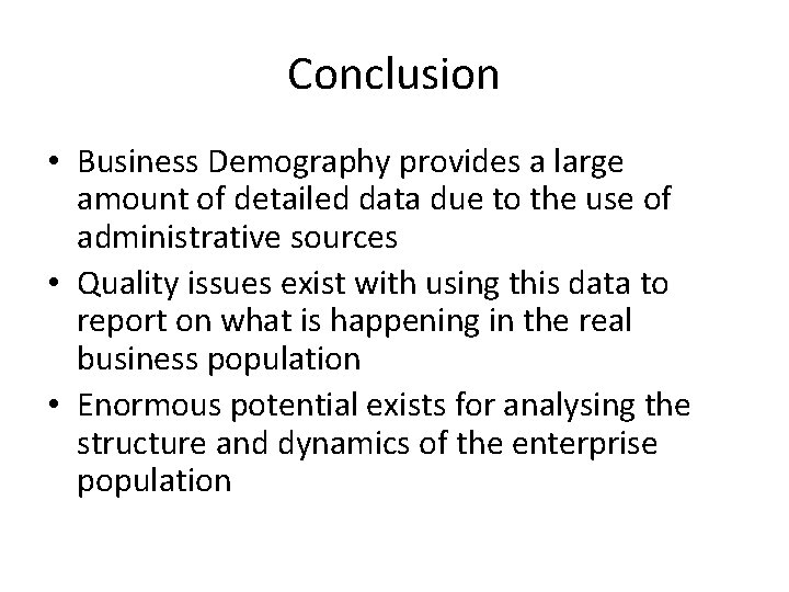 Conclusion • Business Demography provides a large amount of detailed data due to the