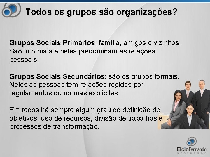 Todos os grupos são organizações? Grupos Sociais Primários: Primários família, amigos e vizinhos. São