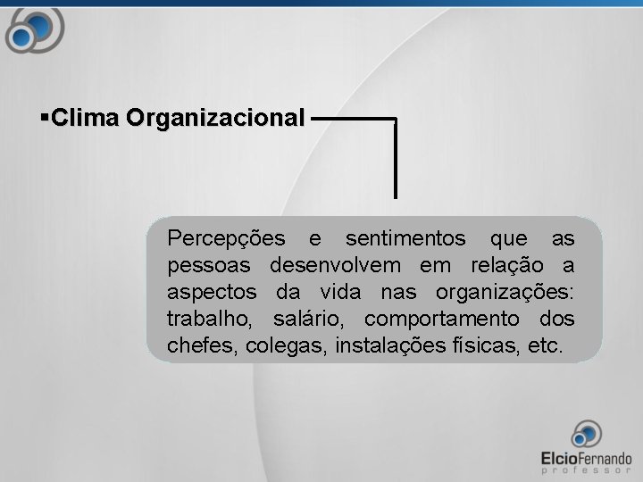 §Clima Organizacional Percepções e sentimentos que as pessoas desenvolvem em relação a aspectos da