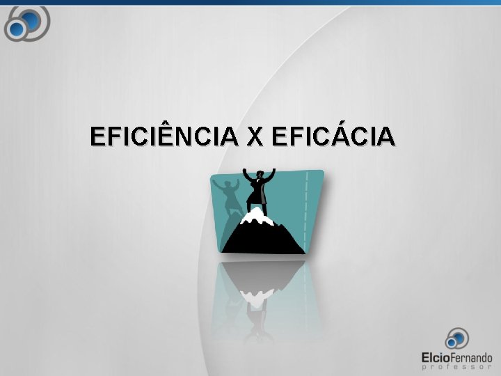 EFICIÊNCIA X EFICÁCIA 