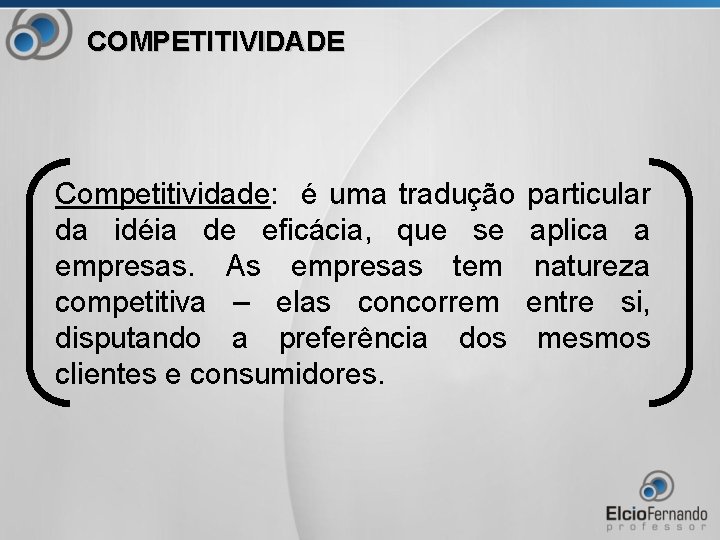COMPETITIVIDADE Competitividade: é uma tradução da idéia de eficácia, que se empresas. As empresas
