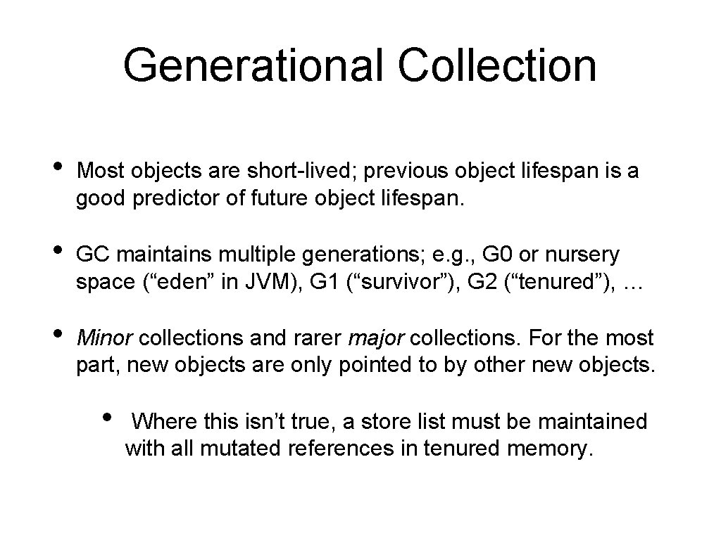 Generational Collection • Most objects are short-lived; previous object lifespan is a good predictor