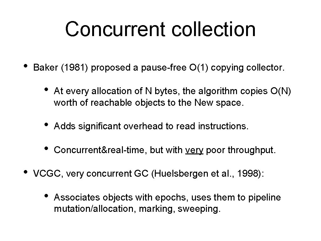 Concurrent collection • • Baker (1981) proposed a pause-free O(1) copying collector. • At