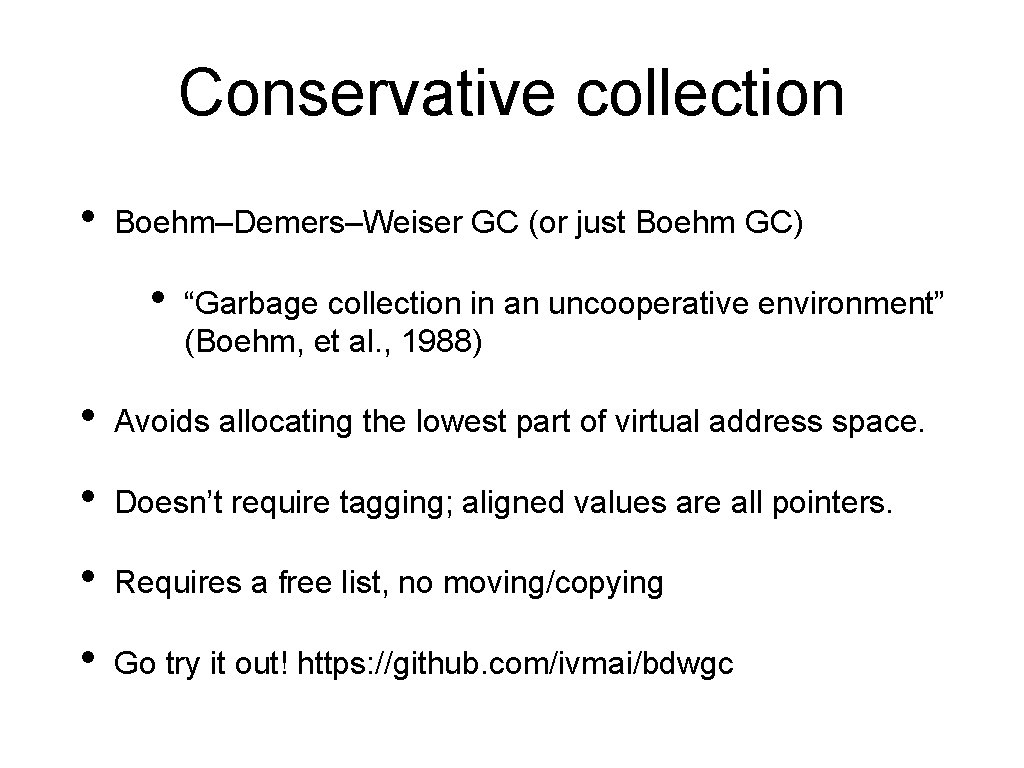 Conservative collection • Boehm–Demers–Weiser GC (or just Boehm GC) • “Garbage collection in an