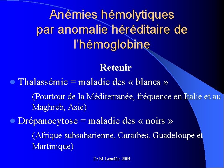 Anémies hémolytiques par anomalie héréditaire de l’hémoglobine Retenir l Thalassémie = maladie des «