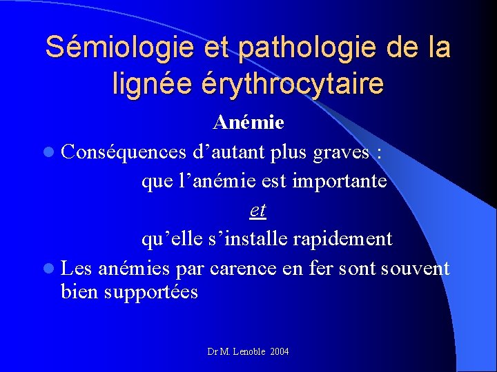 Sémiologie et pathologie de la lignée érythrocytaire Anémie l Conséquences d’autant plus graves :