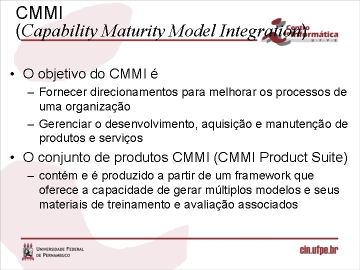 CMMI (Capability Maturity Model Integration) • O objetivo do CMMI é – Fornecer direcionamentos