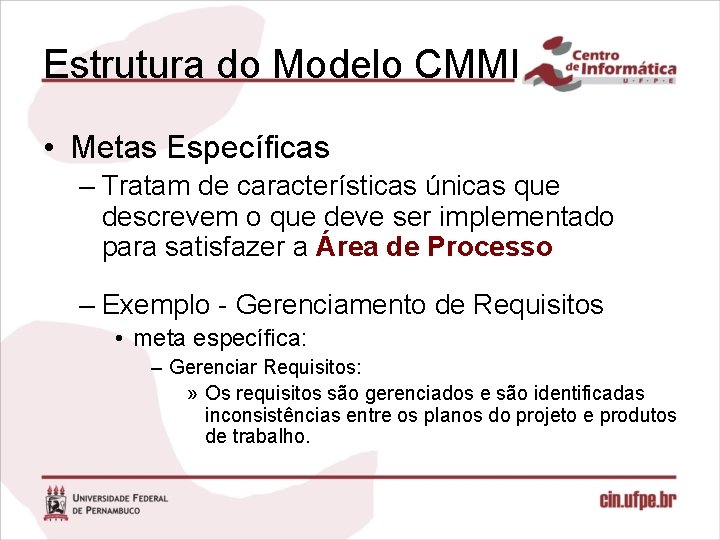 Estrutura do Modelo CMMI • Metas Específicas – Tratam de características únicas que descrevem