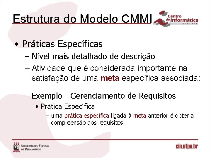 Estrutura do Modelo CMMI • Práticas Específicas – Nível mais detalhado de descrição –