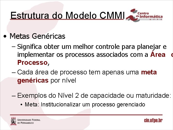 Estrutura do Modelo CMMI • Metas Genéricas – Significa obter um melhor controle para