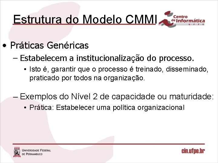 Estrutura do Modelo CMMI • Práticas Genéricas – Estabelecem a institucionalização do processo. •