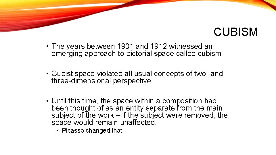 CUBISM • The years between 1901 and 1912 witnessed an emerging approach to pictorial