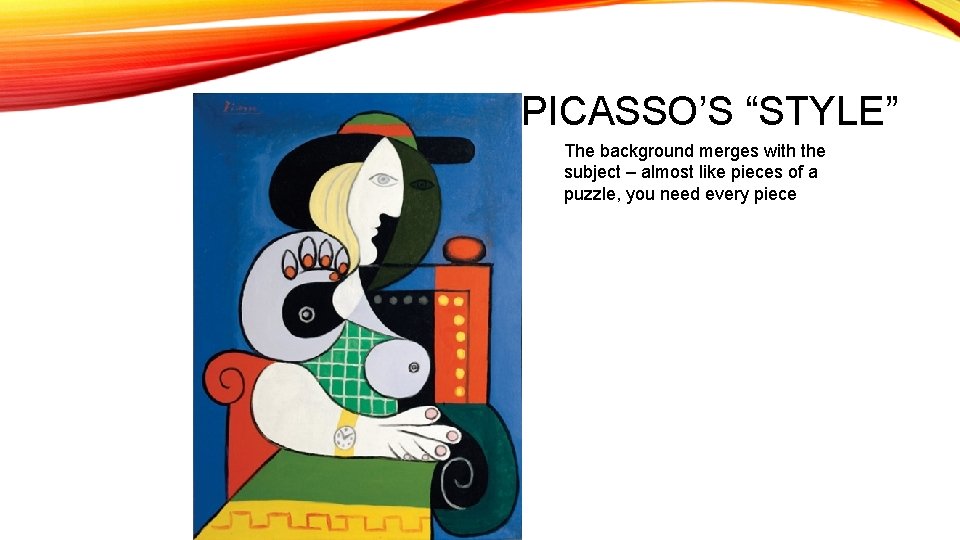 PICASSO’S “STYLE” The background merges with the subject – almost like pieces of a