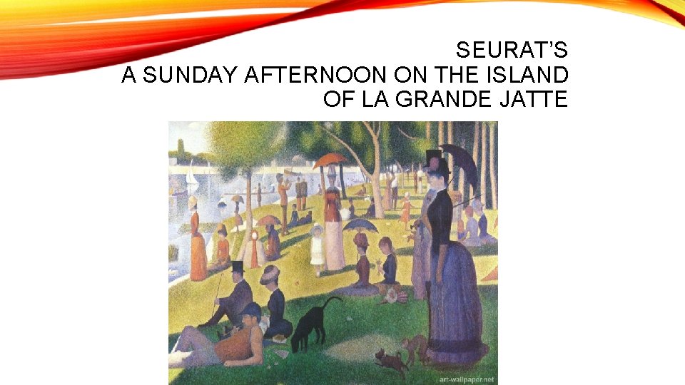 SEURAT’S A SUNDAY AFTERNOON ON THE ISLAND OF LA GRANDE JATTE 