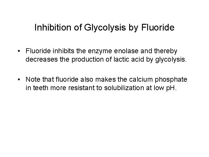 Inhibition of Glycolysis by Fluoride • Fluoride inhibits the enzyme enolase and thereby decreases