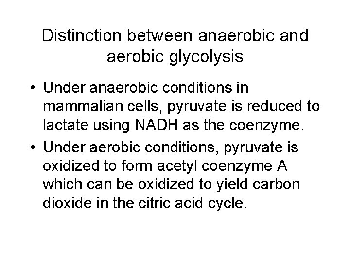 Distinction between anaerobic and aerobic glycolysis • Under anaerobic conditions in mammalian cells, pyruvate