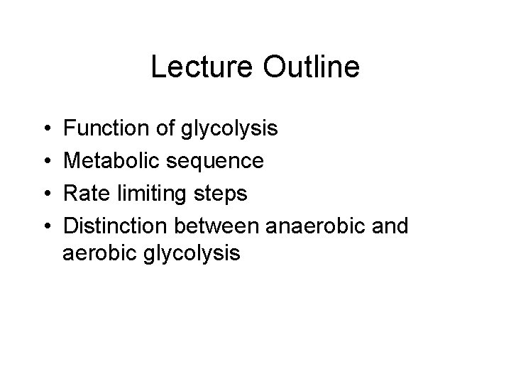 Lecture Outline • • Function of glycolysis Metabolic sequence Rate limiting steps Distinction between