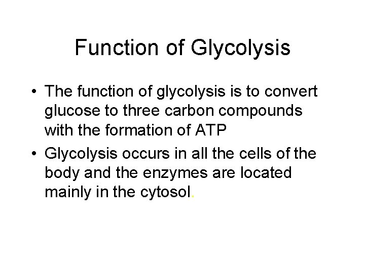 Function of Glycolysis • The function of glycolysis is to convert glucose to three