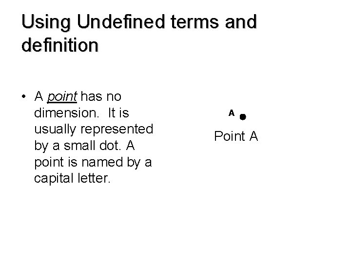 Using Undefined terms and definition • A point has no dimension. It is usually