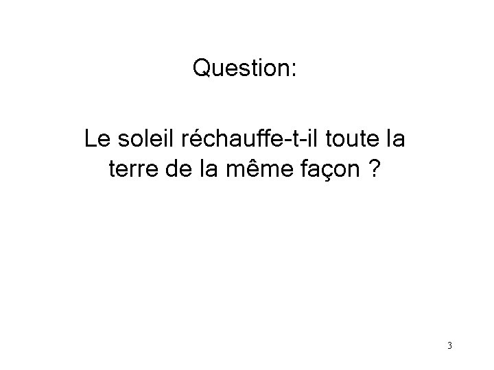 Question: Le soleil réchauffe-t-il toute la terre de la même façon ? 3 