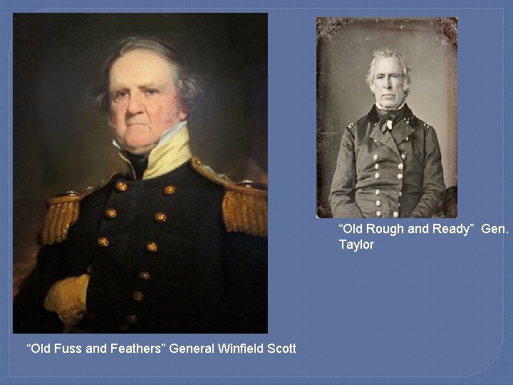 “Old Rough and Ready” Gen. Taylor “Old Fuss and Feathers” General Winfield Scott 