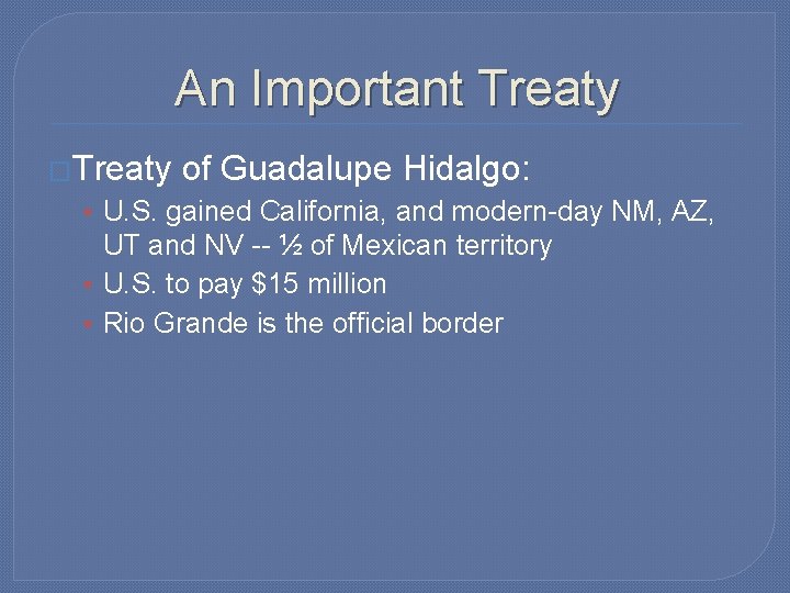 An Important Treaty �Treaty of Guadalupe Hidalgo: • U. S. gained California, and modern-day